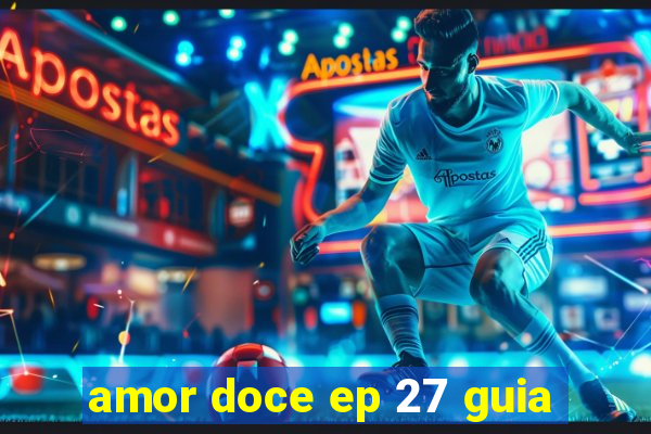 amor doce ep 27 guia